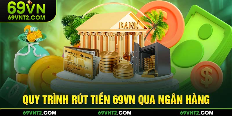 Quy trình rút tiền 69VN qua ngân hàng