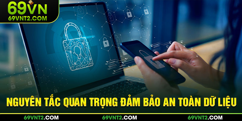 Nguyên tắc quan trọng đảm bảo an toàn dữ liệu