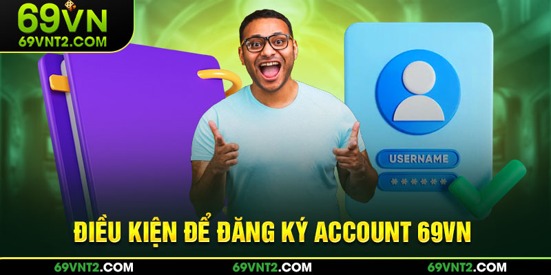 Điều kiện để đăng ký account 69VN