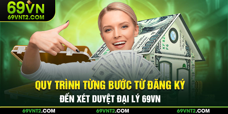 Quy trình từng bước từ đăng ký đến xét duyệt đại lý 69VN