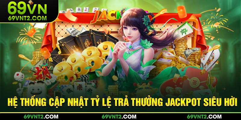 Hệ thống cập nhật tỷ lệ trả thưởng jackpot siêu hời 