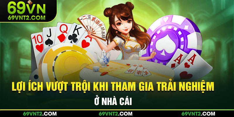 Lợi ích vượt trội khi tham gia trải nghiệm ở nhà cái 