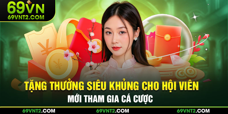 Tặng thưởng siêu khủng cho hội viên viên mới tham gia cá cược