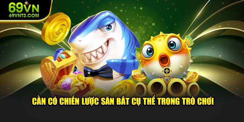 Cần có chiến lược săn bắt cụ thể trong trò chơi