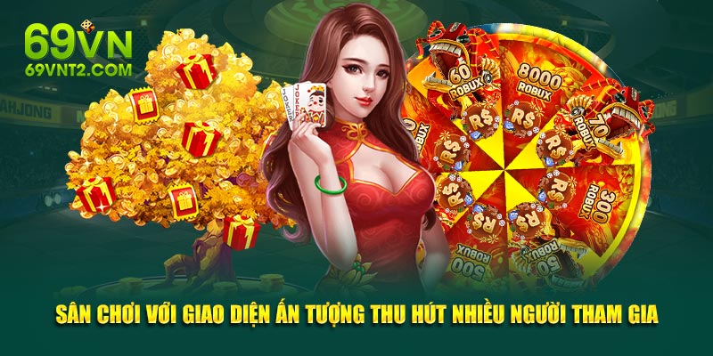 Sân chơi với giao diện ấn tượng thu hút nhiều người tham gia